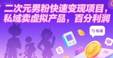 二次元男粉快速项目，私域卖虚拟产品，百分利润_免费分享网络创业,副业,信息差项目的老牌资源整合平台！金铲子项目