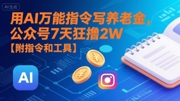 用AI万能指令写养老金，公众号7天狂撸【附指令和工具】_免费分享网络创业,副业,信息差项目的老牌资源整合平台！金铲子项目