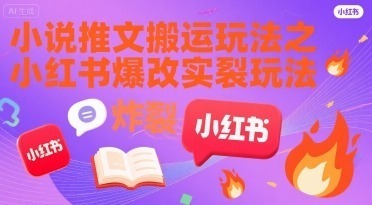 小说推文搬运玩法之小红书，小红书爆改实长炸裂玩法_免费分享网络创业,副业,信息差项目的老牌资源整合平台！金铲子项目