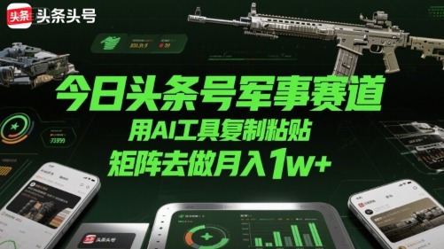 今日头条号军事赛道，用AI工具复制粘贴，矩阵去做_免费分享网络创业,副业,信息差项目的老牌资源整合平台！金铲子项目