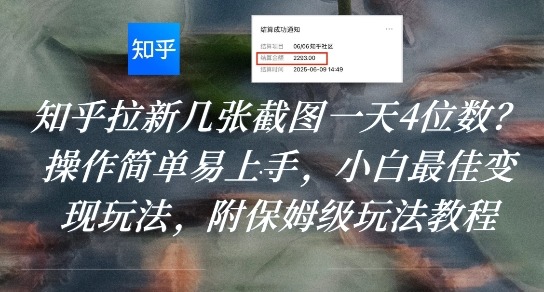 知乎拉新几张截图一天4位数？操作简单易上手，小白最佳玩法，附保姆级玩法教程_免费分享网络创业,副业,信息差项目的老牌资源整合平台！金铲子项目