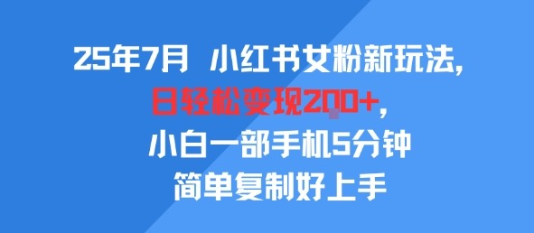 25年7月小红书女粉新玩法，公域转私域，日，5分钟简单复制好上手_免费分享网络创业,副业,信息差项目的老牌资源整合平台！金铲子项目