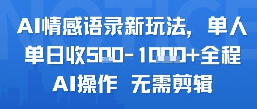 AI情感语录新玩法，单人单日收全程AI操作无需剪辑_免费分享网络创业,副业,信息差项目的老牌资源整合平台！金铲子项目