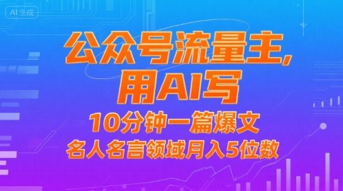 公众号流量主，用AI写，10分钟一篇爆文，名人名言领域5位数_免费分享网络创业,副业,信息差项目的老牌资源整合平台！金铲子项目