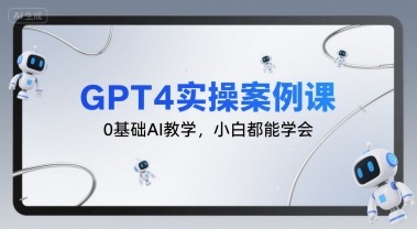 GPT4实操案例课，0基础AI教学，小白都能学会_免费分享网络创业,副业,信息差项目的老牌资源整合平台！金铲子项目