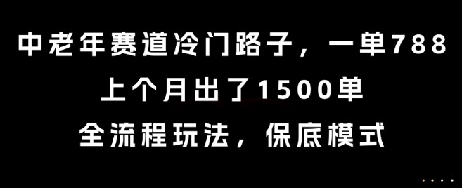 中老年赛道冷门路子，一单788，上个月出了1500单，全流程玩法，模式_免费分享网络创业,副业,信息差项目的老牌资源整合平台！金铲子项目