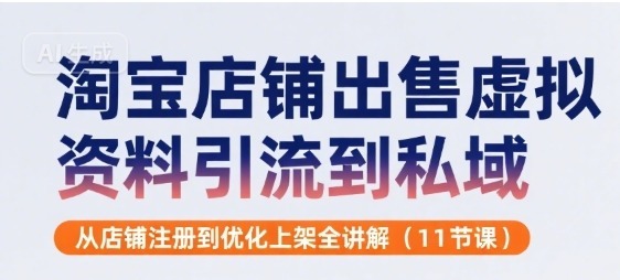 淘宝店铺出售虚拟资料引流到私域，从店铺注册到优化上架全讲解(11节课)_免费分享网络创业,副业,信息差项目的老牌资源整合平台！金铲子项目