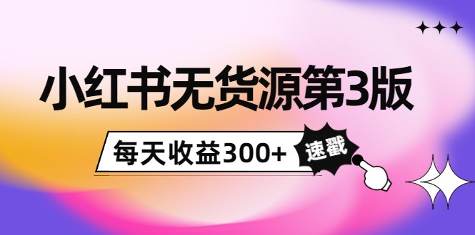 小红书无货源第3版，0投入起店，无脑图文精细化玩法，每天_免费分享网络创业,副业,信息差项目的老牌资源整合平台！金铲子项目