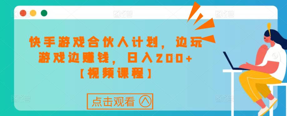 快手游戏合伙人计划项目，边玩游戏边赚钱，【视频课程】_免费分享网络创业,副业,信息差项目的老牌资源整合平台！金铲子项目
