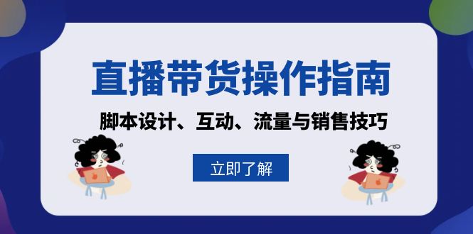 （13328期）直播带货操作指南：脚本设计、互动、流量与销售技巧_免费分享网络创业,副业,信息差项目的老牌资源整合平台！金铲子项目