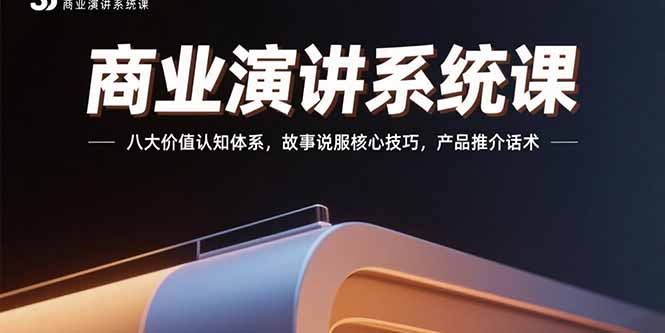 （15558期）商业演讲系统课：八大价值认知体系，故事说服核心技巧，产品推介话术_免费分享网络创业,副业,信息差项目的老牌资源整合平台！金铲子项目