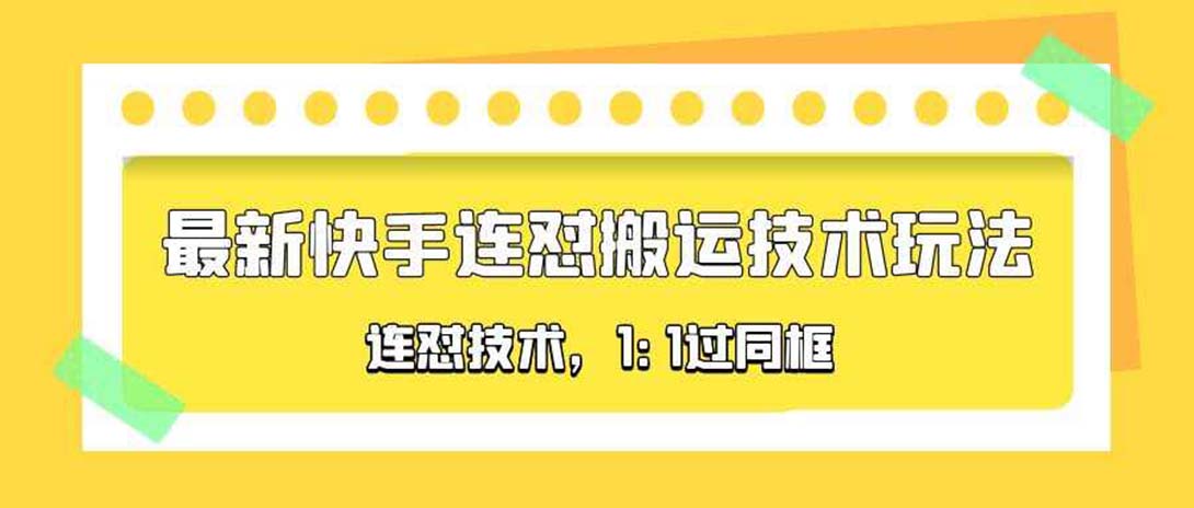 （5463期）对外收费990的最新快手连怼搬运技术玩法，1:1过同框技术（4月10更新）_免费分享网络创业,副业,信息差项目的老牌资源整合平台！金铲子项目