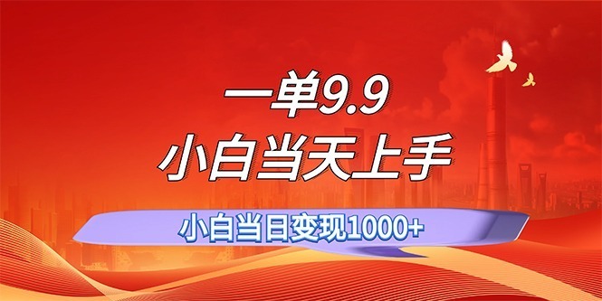 （11997期）一单9.9，一天上百单，不挑人，小白上手，一分钟一条作品_免费分享网络创业,副业,信息差项目的老牌资源整合平台！金铲子项目