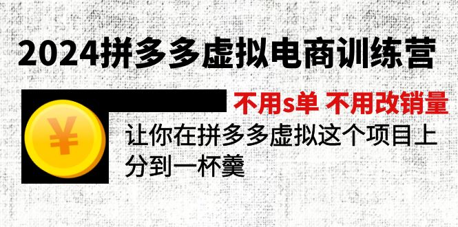 （12024期）2024拼多多虚拟电商训练营不s单不改销量做虚拟项目分一杯羹(更新10节)_免费分享网络创业,副业,信息差项目的老牌资源整合平台！金铲子项目