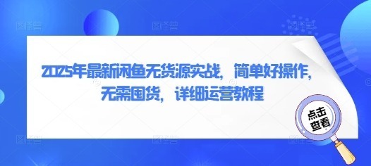 2025年最新闲鱼无货源实战，简单好操作，无需囤货，详细运营教程_免费分享网络创业,副业,信息差项目的老牌资源整合平台！金铲子项目