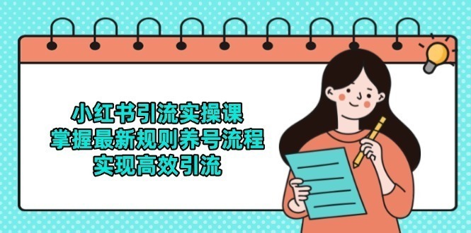 （14897期）小红书引流实操课，掌握最新规则养号流程，实现高效引流_免费分享网络创业,副业,信息差项目的老牌资源整合平台！金铲子项目