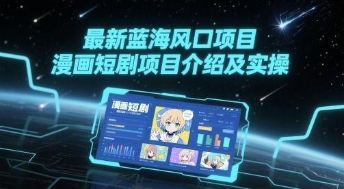 最新蓝海风口项目，漫画短剧项目介绍及实操_免费分享网络创业,副业,信息差项目的老牌资源整合平台！金铲子项目