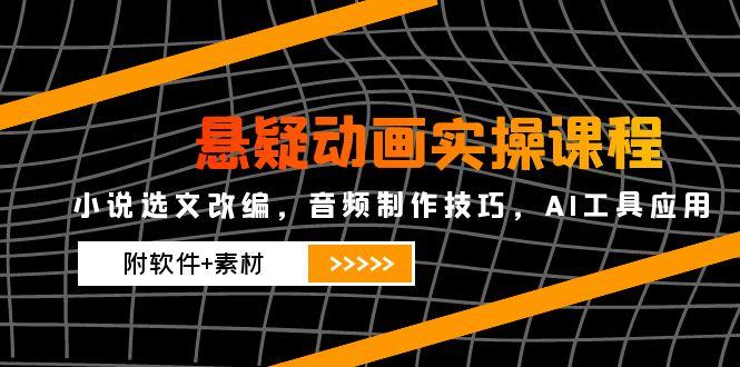 （14890期）悬疑动画实操课程，小说选文改编，音频制作技巧，AI工具应用（附软件素材_免费分享网络创业,副业,信息差项目的老牌资源整合平台！金铲子项目
