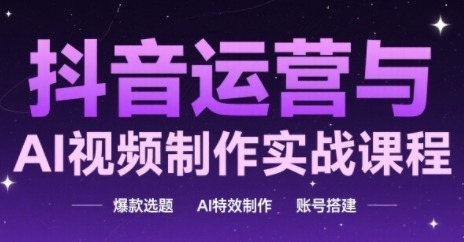 抖音运营与AI视频制作实战课程，爆款选题-AI特效制作-账号搭建_免费分享网络创业,副业,信息差项目的老牌资源整合平台！金铲子项目