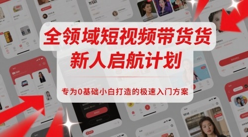 全领域短视频带货新人启航计划，专为0基础小白打造的极速入门方案_免费分享网络创业,副业,信息差项目的老牌资源整合平台！金铲子项目