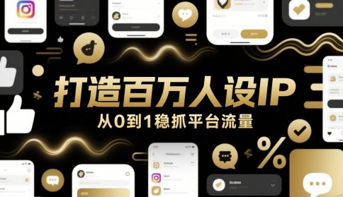 打造百万人设IP，从0到1稳抓平台流量_免费分享网络创业,副业,信息差项目的老牌资源整合平台！金铲子项目