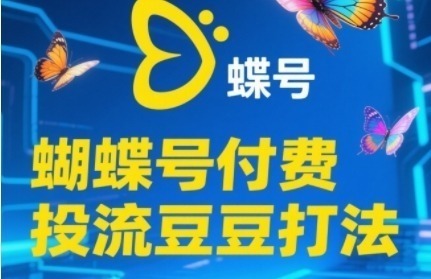 2025蝴蝶号付费投流豆豆打法，助新手快速掌握付费流量撬动自然流的核心玩法_免费分享网络创业,副业,信息差项目的老牌资源整合平台！金铲子项目