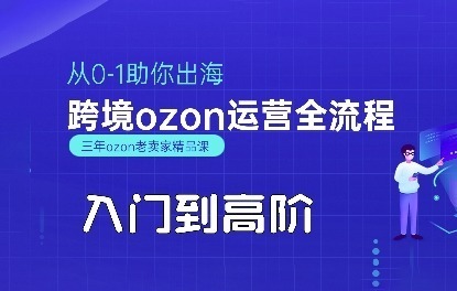OZON入门到高阶全流程，从0-1助你出海，跨境ozon运营全流程_免费分享网络创业,副业,信息差项目的老牌资源整合平台！金铲子项目