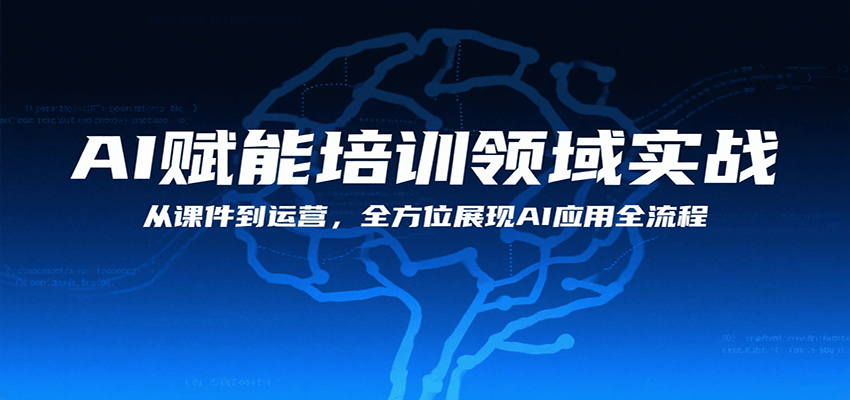 AI赋能培训领域实战，从课件到运营，全方位展现AI应用全流程_免费分享网络创业,副业,信息差项目的老牌资源整合平台！金铲子项目