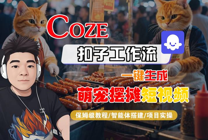 COZE扣子工作流一键生成萌宠摆摊短视频，保姆级教程-智能体搭建-项目实操_免费分享网络创业,副业,信息差项目的老牌资源整合平台！金铲子项目