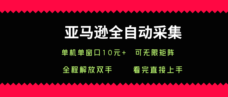 亚马逊全自动采集，单机单窗口一天，可无限矩阵去做_免费分享网络创业,副业,信息差项目的老牌资源整合平台！金铲子项目