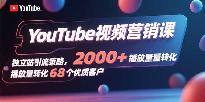 （15740期）YouTube视频营销课，独立站引流策略，播放量转化68个优质客户_免费分享网络创业,副业,信息差项目的老牌资源整合平台！金铲子项目