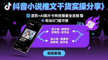 抖音小说推文干货实操分享，混剪AI图片卡特效爆量全流程，0粉丝0门槛可做_免费分享网络创业,副业,信息差项目的老牌资源整合平台！金铲子项目