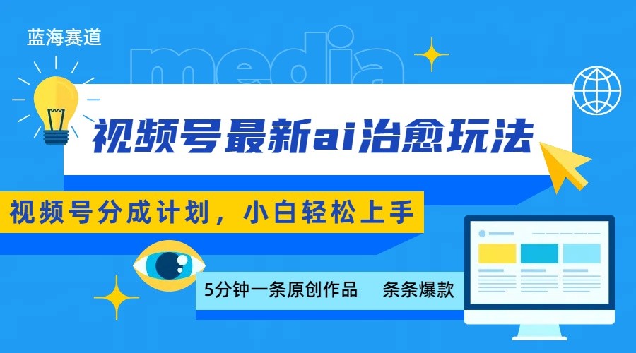 视频号分成最新ai治愈玩法，5分钟一条爆款小白也能上手_免费分享网络创业,副业,信息差项目的老牌资源整合平台！金铲子项目