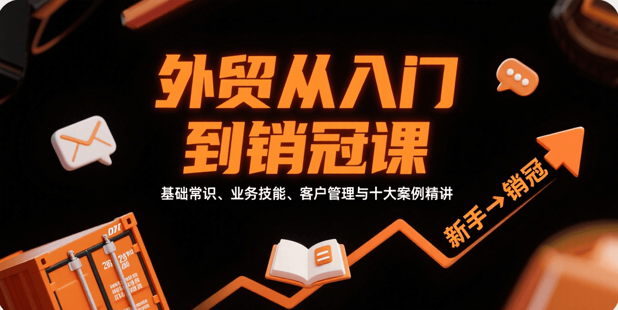 外贸从入门到销冠，基础常识、业务技能、客户管理与十大案例精讲_免费分享网络创业,副业,信息差项目的老牌资源整合平台！金铲子项目