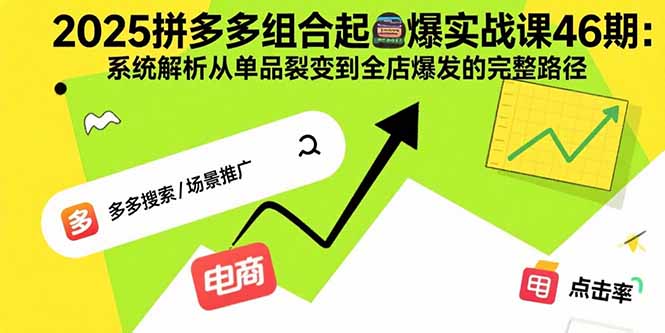 （15816期）2025拼多多组合起爆实战课46期：系统解析从单品裂变到全店爆发的完整路径_免费分享网络创业,副业,信息差项目的老牌资源整合平台！金铲子项目