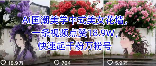 Ai国潮美学中式美女花墙，一条视频点赞18.，快速起千粉万粉号_免费分享网络创业,副业,信息差项目的老牌资源整合平台！金铲子项目