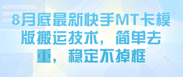 8月底最新快手MT卡模版搬运技术，简单去重，稳定不掉框_免费分享网络创业,副业,信息差项目的老牌资源整合平台！金铲子项目