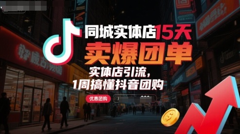 同城实体店15天卖爆团单，实体店引流，1周搞懂抖音团购_免费分享网络创业,副业,信息差项目的老牌资源整合平台！金铲子项目