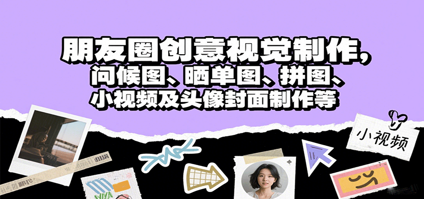 朋友圈创意视觉制作，问候图、晒单图、拼图、小视频及头像封面制作等_免费分享网络创业,副业,信息差项目的老牌资源整合平台！金铲子项目