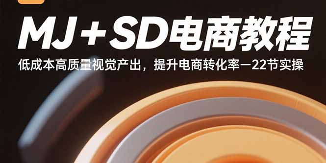 （15884期）MJSD电商教程：高质量视觉产出，提升电商转化率-22节实操_免费分享网络创业,副业,信息差项目的老牌资源整合平台！金铲子项目