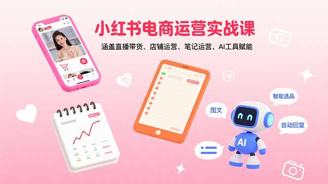 （15909期）小红书电商运营实战课：涵盖直播带货、店铺运营、笔记运营、AI工具赋能_免费分享网络创业,副业,信息差项目的老牌资源整合平台！金铲子项目