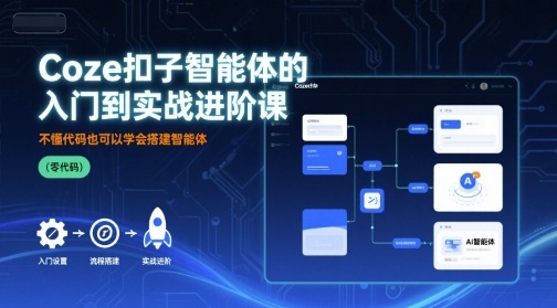 Coze扣子智能体的入门到实战进阶课，不懂代码也可以学会搭建智能体_免费分享网络创业,副业,信息差项目的老牌资源整合平台！金铲子项目