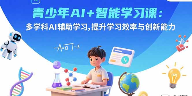 （15931期）青少年AI智能学习课：多学科AI辅助学习，提升学习效率与创新能力_免费分享网络创业,副业,信息差项目的老牌资源整合平台！金铲子项目