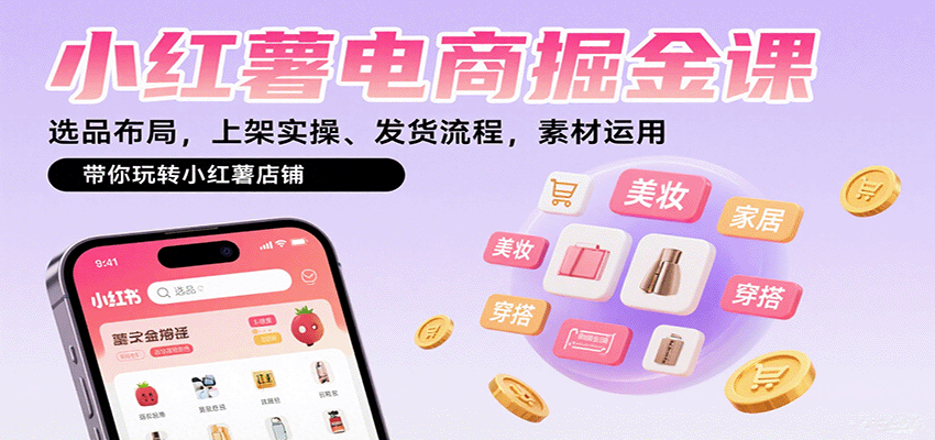 小红薯电商掘金课：选品布局，上架实操、发货流程，素材运用，带你玩转小红薯店铺_免费分享网络创业,副业,信息差项目的老牌资源整合平台！金铲子项目