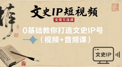 文史IP短视频实战课，0基础教你打造文史IP号(视频音频课)_免费分享网络创业,副业,信息差项目的老牌资源整合平台！金铲子项目
