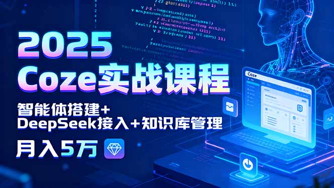 （15966期）2025Coze实战课程，智能体搭建DeepSeek接入知识库管理，5万_免费分享网络创业,副业,信息差项目的老牌资源整合平台！金铲子项目