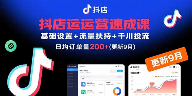 （15952期）抖店运营速成课，基础设置流量扶持千川投流，30天日均订单(更新9月)_免费分享网络创业,副业,信息差项目的老牌资源整合平台！金铲子项目