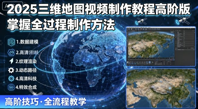 2025三维地图视频制作教程高阶版，掌握全过程制作方法_免费分享网络创业,副业,信息差项目的老牌资源整合平台！金铲子项目