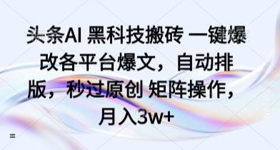 头条AI黑科技搬砖一键爆改各平台爆文，自动排版，秒过原创矩阵操作，_免费分享网络创业,副业,信息差项目的老牌资源整合平台！金铲子项目