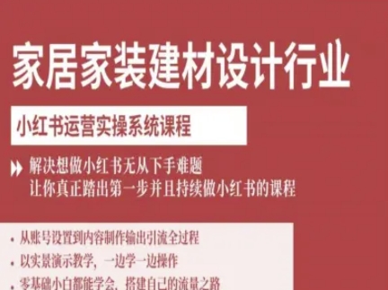 家居家装建材设计行业小红书运营实操系统课程，解决想做小红书无从下手难题让你真正踏出第一步_免费分享网络创业,副业,信息差项目的老牌资源整合平台！金铲子项目